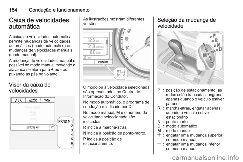 OPEL INSIGNIA BREAK 2019.5 Manual de Instruções (in Portugues) 184Condução e funcionamentoCaixa de velocidades
automática
A caixa de velocidades automática
permite mudanças de velocidades
automáticas (modo automático) ou
mudanças de velocidades manuais
(m OPEL INSIGNIA BREAK 2019.5 Manual de Instruções (in Portugues) 184Condução e funcionamentoCaixa de velocidades
automática
A caixa de velocidades automática
permite mudanças de velocidades
automáticas (modo automático) ou
mudanças de velocidades manuais
(m