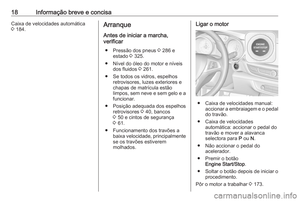 OPEL INSIGNIA BREAK 2019.5  Manual de Instruções (in Portugues) 18Informação breve e concisaCaixa de velocidades automática
3  184.Arranque
Antes de iniciar a marcha,
verificar
● Pressão dos pneus  3 286 e
estado  3 325.
● Nível do óleo do motor e nívei