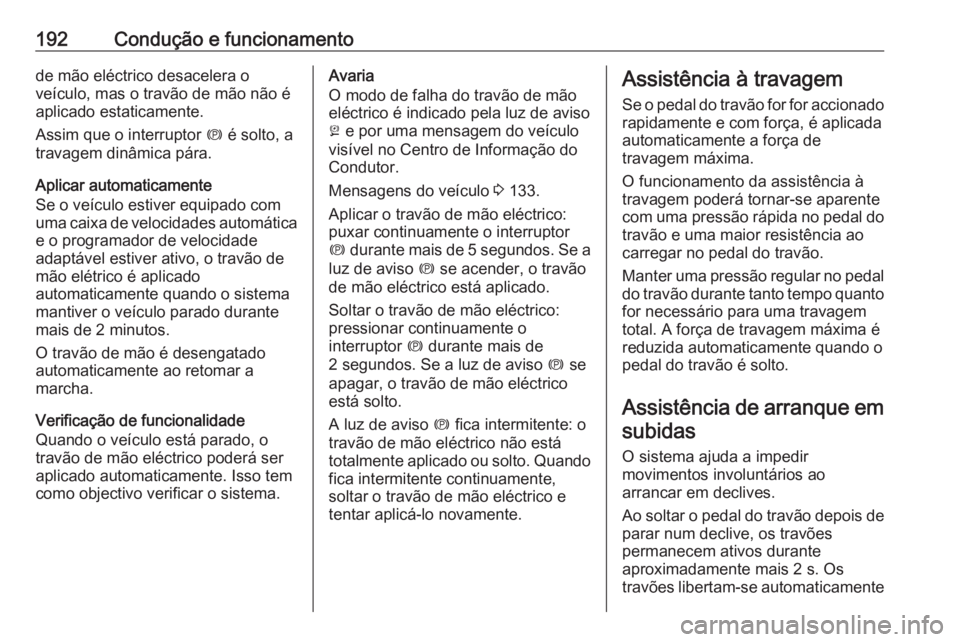 OPEL INSIGNIA BREAK 2019.5 Manual de Instruções (in Portugues) 192Condução e funcionamentode mão eléctrico desacelera o
veículo, mas o travão de mão não é
aplicado estaticamente.
Assim que o interruptor m é solto, a
travagem dinâmica pára.
Aplicar au OPEL INSIGNIA BREAK 2019.5 Manual de Instruções (in Portugues) 192Condução e funcionamentode mão eléctrico desacelera o
veículo, mas o travão de mão não é
aplicado estaticamente.
Assim que o interruptor m é solto, a
travagem dinâmica pára.
Aplicar au