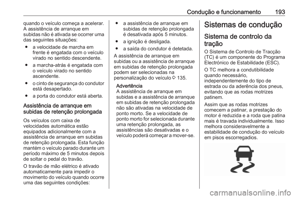 OPEL INSIGNIA BREAK 2019.5 Manual de Instruções (in Portugues) Condução e funcionamento193quando o veículo começa a acelerar.
A assistência de arranque em
subidas não é ativada se ocorrer uma
das seguintes situações:
● a velocidade de marcha em frente OPEL INSIGNIA BREAK 2019.5 Manual de Instruções (in Portugues) Condução e funcionamento193quando o veículo começa a acelerar.
A assistência de arranque em
subidas não é ativada se ocorrer uma
das seguintes situações:
● a velocidade de marcha em frente