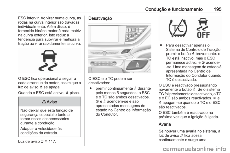 OPEL INSIGNIA BREAK 2019.5 Manual de Instruções (in Portugues) Condução e funcionamento195ESC intervir. Ao virar numa curva, as
rodas na curva interior são travadas
individualmente. Além disso, é
fornecido binário motor à roda motriz
na curva exterior. Ist OPEL INSIGNIA BREAK 2019.5 Manual de Instruções (in Portugues) Condução e funcionamento195ESC intervir. Ao virar numa curva, as
rodas na curva interior são travadas
individualmente. Além disso, é
fornecido binário motor à roda motriz
na curva exterior. Ist