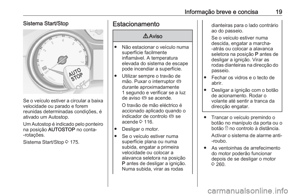 OPEL INSIGNIA BREAK 2019.5 Manual de Instruções (in Portugues) Informação breve e concisa19Sistema Start/Stop
Se o veículo estiver a circular a baixavelocidade ou parado e forem
reunidas determinadas condições, é
ativado um Autostop.
Um Autostop é indicado OPEL INSIGNIA BREAK 2019.5 Manual de Instruções (in Portugues) Informação breve e concisa19Sistema Start/Stop
Se o veículo estiver a circular a baixavelocidade ou parado e forem
reunidas determinadas condições, é
ativado um Autostop.
Um Autostop é indicado