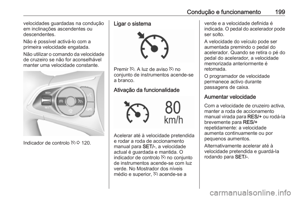 OPEL INSIGNIA BREAK 2019.5 Manual de Instruções (in Portugues) Condução e funcionamento199velocidades guardadas na condução
em inclinações ascendentes ou
descendentes.
Não é possível activá-lo com a
primeira velocidade engatada.
Não utilizar o comando OPEL INSIGNIA BREAK 2019.5 Manual de Instruções (in Portugues) Condução e funcionamento199velocidades guardadas na condução
em inclinações ascendentes ou
descendentes.
Não é possível activá-lo com a
primeira velocidade engatada.
Não utilizar o comando