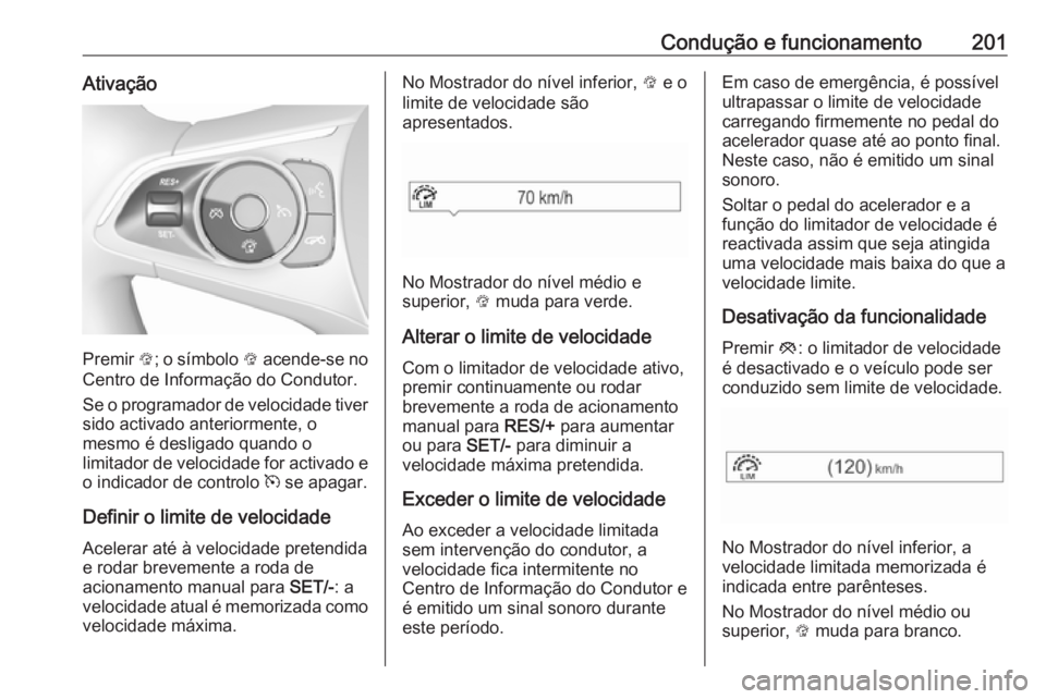 OPEL INSIGNIA BREAK 2019.5 Manual de Instruções (in Portugues) Condução e funcionamento201Ativação
Premir L; o símbolo L acende-se no
Centro de Informação do Condutor.
Se o programador de velocidade tiver sido activado anteriormente, o
mesmo é desligado OPEL INSIGNIA BREAK 2019.5 Manual de Instruções (in Portugues) Condução e funcionamento201Ativação
Premir L; o símbolo L acende-se no
Centro de Informação do Condutor.
Se o programador de velocidade tiver sido activado anteriormente, o
mesmo é desligado
