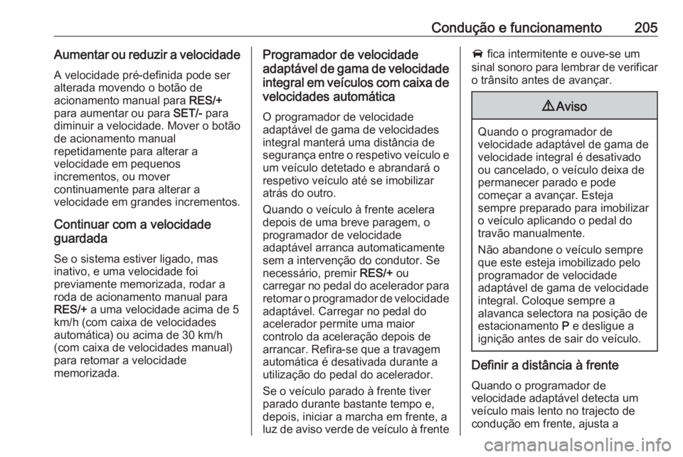 OPEL INSIGNIA BREAK 2019.5 Manual de Instruções (in Portugues) Condução e funcionamento205Aumentar ou reduzir a velocidadeA velocidade pré-definida pode ser
alterada movendo o botão de
acionamento manual para RES/+
para aumentar ou para SET/- para
diminuir OPEL INSIGNIA BREAK 2019.5 Manual de Instruções (in Portugues) Condução e funcionamento205Aumentar ou reduzir a velocidadeA velocidade pré-definida pode ser
alterada movendo o botão de
acionamento manual para RES/+
para aumentar ou para SET/- para
diminuir