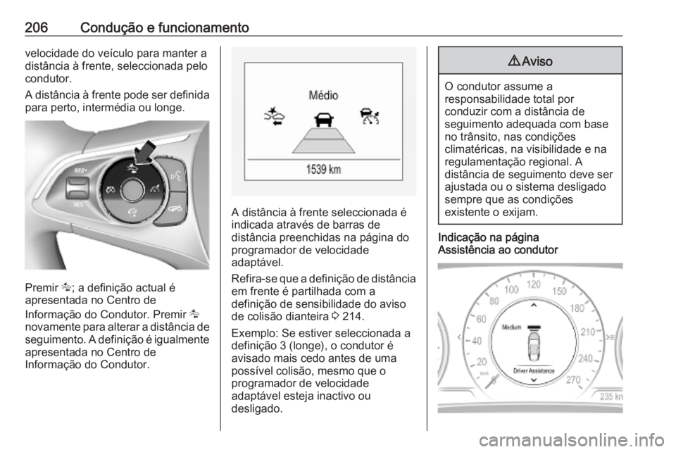 OPEL INSIGNIA BREAK 2019.5 Manual de Instruções (in Portugues) 206Condução e funcionamentovelocidade do veículo para manter a
distância à frente, seleccionada pelo
condutor.
A distância à frente pode ser definida para perto, intermédia ou longe.
Premir K OPEL INSIGNIA BREAK 2019.5 Manual de Instruções (in Portugues) 206Condução e funcionamentovelocidade do veículo para manter a
distância à frente, seleccionada pelo
condutor.
A distância à frente pode ser definida para perto, intermédia ou longe.
Premir K