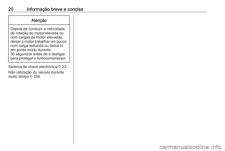 OPEL INSIGNIA BREAK 2019.5  Manual de Instruções (in Portugues) 20Informação breve e concisaAtenção
Depois de conduzir a velocidade
de rotação do motor elevada ou
com cargas de motor elevadas,
deixar o motor trabalhar um pouco com carga reduzida ou deixá-lo