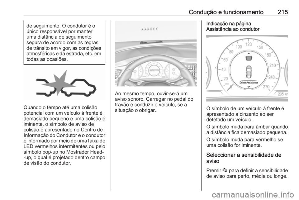 OPEL INSIGNIA BREAK 2019.5 Manual de Instruções (in Portugues) Condução e funcionamento215de seguimento. O condutor é oúnico responsável por manter
uma distância de seguimento
segura de acordo com as regras
de trânsito em vigor, as condições
atmosférica OPEL INSIGNIA BREAK 2019.5 Manual de Instruções (in Portugues) Condução e funcionamento215de seguimento. O condutor é oúnico responsável por manter
uma distância de seguimento
segura de acordo com as regras
de trânsito em vigor, as condições
atmosférica