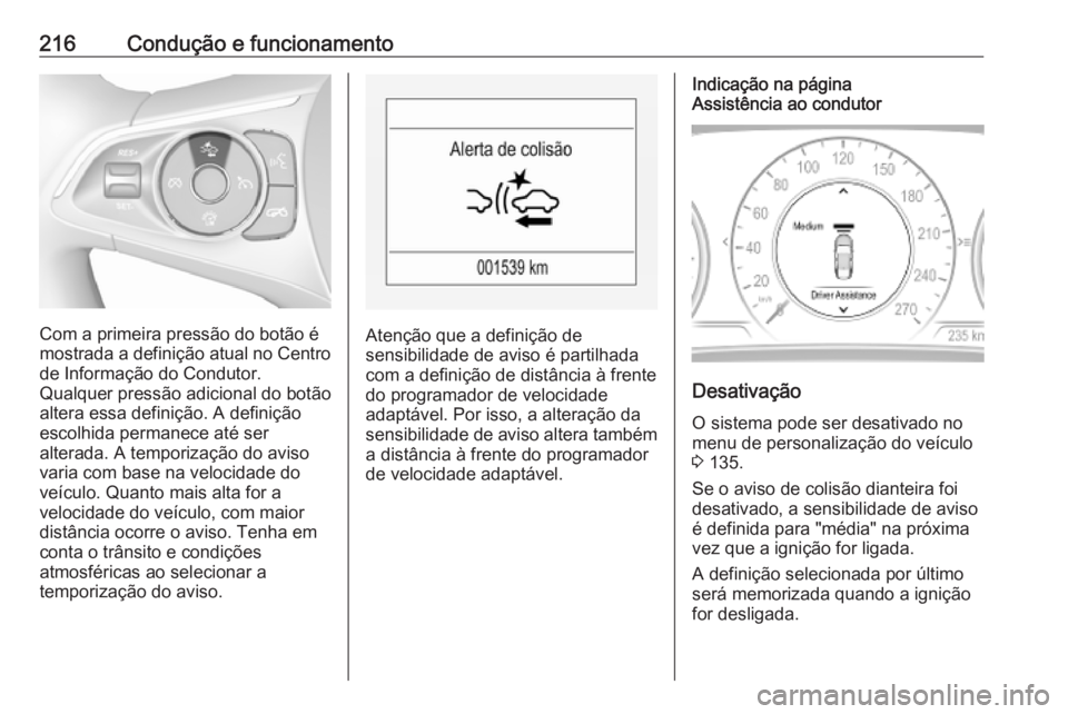 OPEL INSIGNIA BREAK 2019.5 Manual de Instruções (in Portugues) 216Condução e funcionamento
Com a primeira pressão do botão é
mostrada a definição atual no Centro
de Informação do Condutor.
Qualquer pressão adicional do botão
altera essa definição. A OPEL INSIGNIA BREAK 2019.5 Manual de Instruções (in Portugues) 216Condução e funcionamento
Com a primeira pressão do botão é
mostrada a definição atual no Centro
de Informação do Condutor.
Qualquer pressão adicional do botão
altera essa definição. A