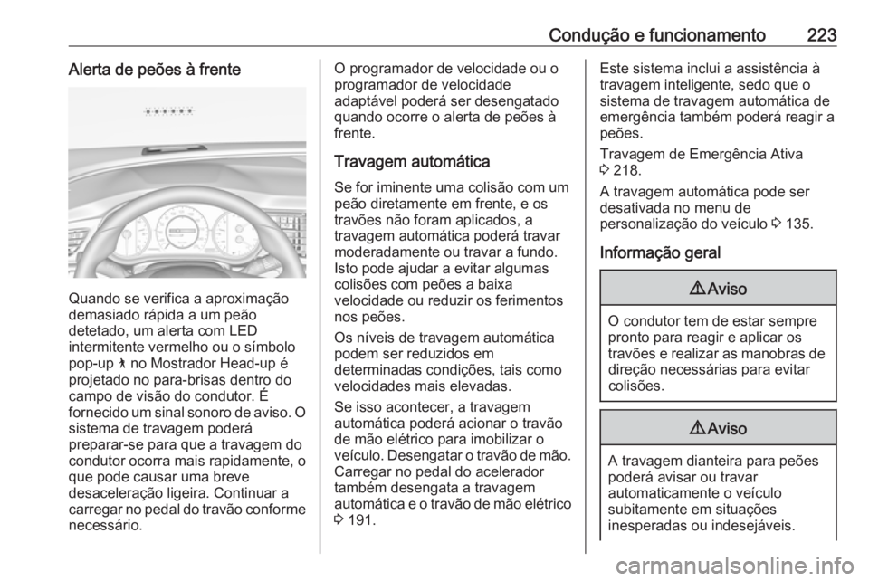 OPEL INSIGNIA BREAK 2019.5 Manual de Instruções (in Portugues) Condução e funcionamento223Alerta de peões à frente
Quando se verifica a aproximação
demasiado rápida a um peão
detetado, um alerta com LED
intermitente vermelho ou o símbolo
pop-up 7 no Mos OPEL INSIGNIA BREAK 2019.5 Manual de Instruções (in Portugues) Condução e funcionamento223Alerta de peões à frente
Quando se verifica a aproximação
demasiado rápida a um peão
detetado, um alerta com LED
intermitente vermelho ou o símbolo
pop-up 7 no Mos