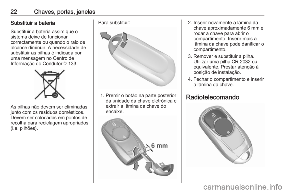 OPEL INSIGNIA BREAK 2019.5  Manual de Instruções (in Portugues) 22Chaves, portas, janelasSubstituir a bateriaSubstituir a bateria assim que o
sistema deixe de funcionar
correctamente ou quando o raio de
alcance diminuir. A necessidade de
substituir as pilhas é in