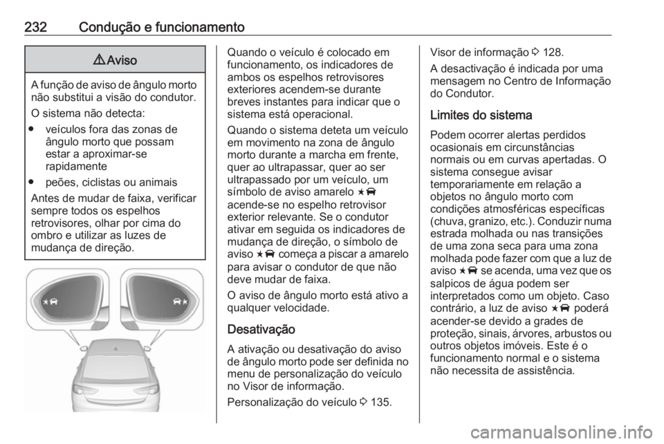 OPEL INSIGNIA BREAK 2019.5 Manual de Instruções (in Portugues) 232Condução e funcionamento9Aviso
A função de aviso de ângulo morto
não substitui a visão do condutor.
O sistema não detecta:
● veículos fora das zonas de ângulo morto que possam
estar a a OPEL INSIGNIA BREAK 2019.5 Manual de Instruções (in Portugues) 232Condução e funcionamento9Aviso
A função de aviso de ângulo morto
não substitui a visão do condutor.
O sistema não detecta:
● veículos fora das zonas de ângulo morto que possam
estar a a