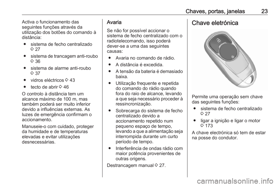 OPEL INSIGNIA BREAK 2019.5  Manual de Instruções (in Portugues) Chaves, portas, janelas23Activa o funcionamento das
seguintes funções através da
utilização dos botões do comando à
distância:
● sistema de fecho centralizado 3 27
● sistema de trancagem a