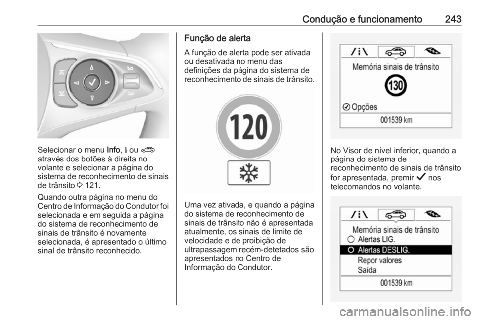OPEL INSIGNIA BREAK 2019.5 Manual de Instruções (in Portugues) Condução e funcionamento243
Selecionar o menu Info, " ou ?
através dos botões à direita no
volante e selecionar a página do
sistema de reconhecimento de sinais
de trânsito 3 121.
Quando o OPEL INSIGNIA BREAK 2019.5 Manual de Instruções (in Portugues) Condução e funcionamento243
Selecionar o menu Info, " ou ?
através dos botões à direita no
volante e selecionar a página do
sistema de reconhecimento de sinais
de trânsito 3 121.
Quando o