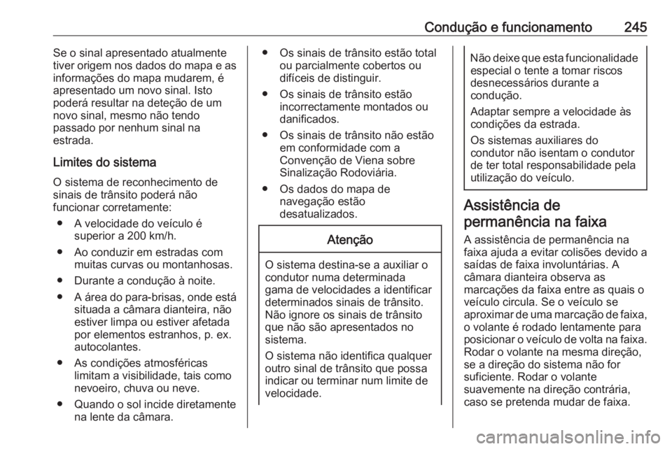 OPEL INSIGNIA BREAK 2019.5 Manual de Instruções (in Portugues) Condução e funcionamento245Se o sinal apresentado atualmente
tiver origem nos dados do mapa e as
informações do mapa mudarem, é
apresentado um novo sinal. Isto
poderá resultar na deteção de um OPEL INSIGNIA BREAK 2019.5 Manual de Instruções (in Portugues) Condução e funcionamento245Se o sinal apresentado atualmente
tiver origem nos dados do mapa e as
informações do mapa mudarem, é
apresentado um novo sinal. Isto
poderá resultar na deteção de um