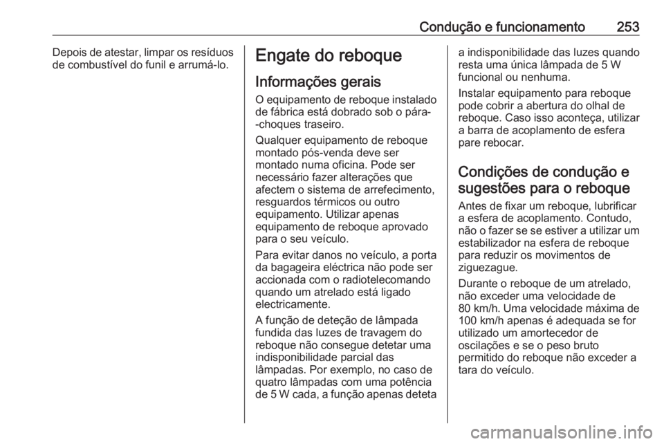 OPEL INSIGNIA BREAK 2019.5 Manual de Instruções (in Portugues) Condução e funcionamento253Depois de atestar, limpar os resíduos
de combustível do funil e arrumá-lo.Engate do reboque
Informações gerais O equipamento de reboque instalado de fábrica está do OPEL INSIGNIA BREAK 2019.5 Manual de Instruções (in Portugues) Condução e funcionamento253Depois de atestar, limpar os resíduos
de combustível do funil e arrumá-lo.Engate do reboque
Informações gerais O equipamento de reboque instalado de fábrica está do