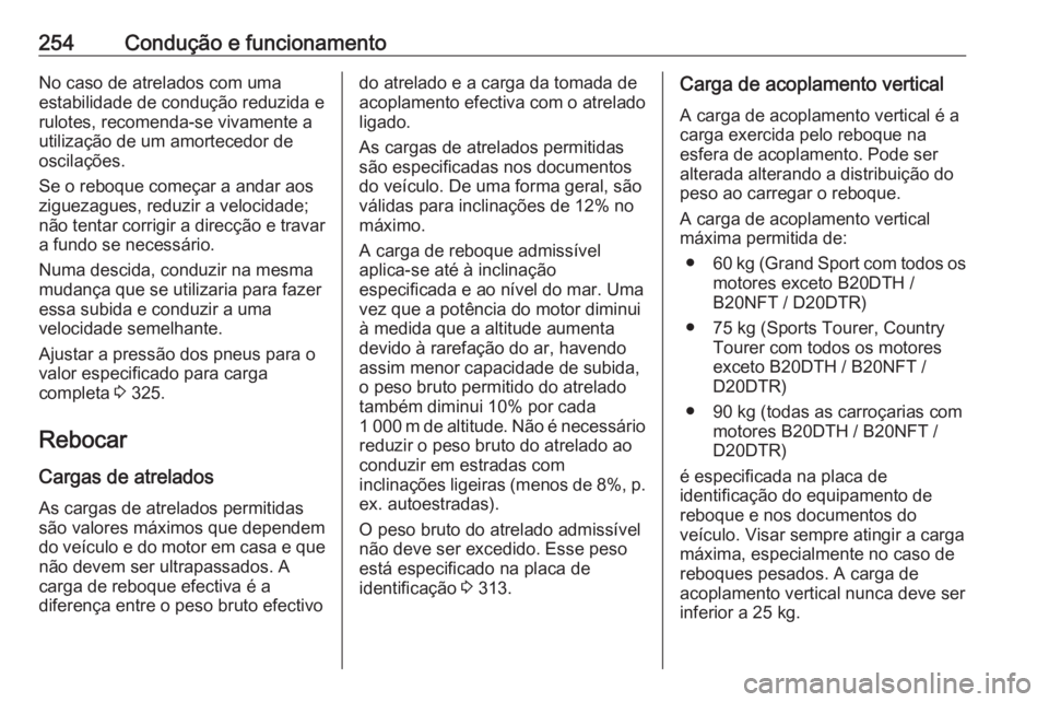 OPEL INSIGNIA BREAK 2019.5 Manual de Instruções (in Portugues) 254Condução e funcionamentoNo caso de atrelados com uma
estabilidade de condução reduzida e
rulotes, recomenda-se vivamente a
utilização de um amortecedor de
oscilações.
Se o reboque começar OPEL INSIGNIA BREAK 2019.5 Manual de Instruções (in Portugues) 254Condução e funcionamentoNo caso de atrelados com uma
estabilidade de condução reduzida e
rulotes, recomenda-se vivamente a
utilização de um amortecedor de
oscilações.
Se o reboque começar