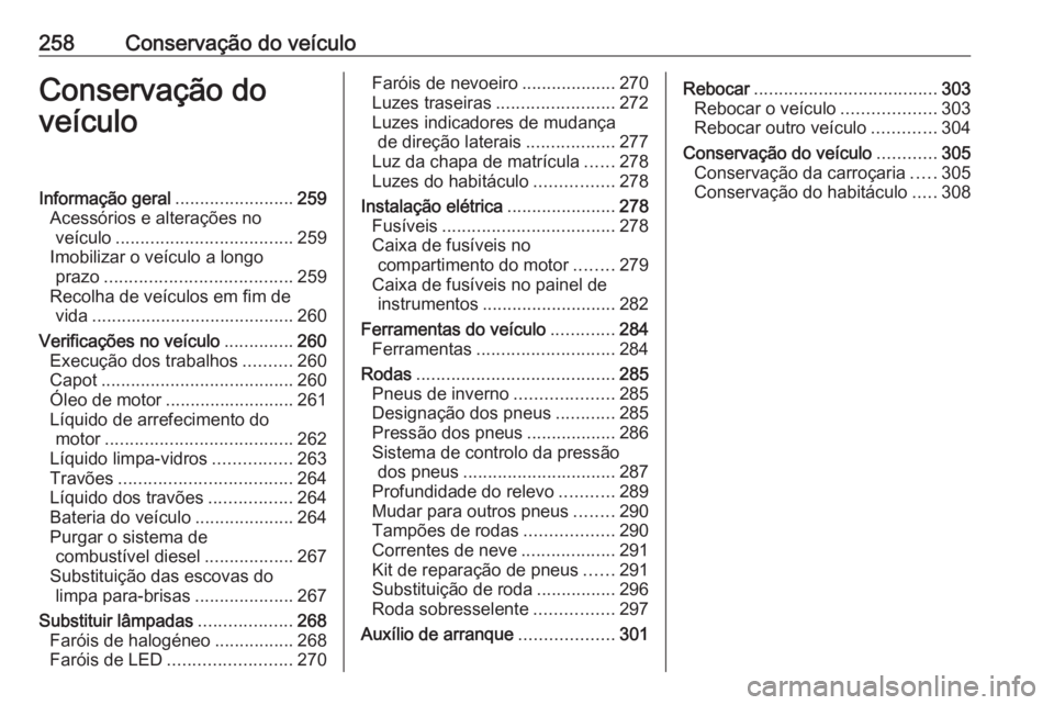 OPEL INSIGNIA BREAK 2019.5 Manual de Instruções (in Portugues) 258Conservação do veículoConservação do
veículoInformação geral ........................259
Acessórios e alterações no veículo .................................... 259
Imobilizar o veícul OPEL INSIGNIA BREAK 2019.5 Manual de Instruções (in Portugues) 258Conservação do veículoConservação do
veículoInformação geral ........................259
Acessórios e alterações no veículo .................................... 259
Imobilizar o veícul