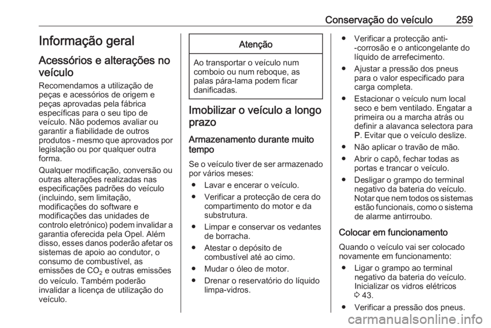 OPEL INSIGNIA BREAK 2019.5 Manual de Instruções (in Portugues) Conservação do veículo259Informação geral
Acessórios e alterações no veículo
Recomendamos a utilização de
peças e acessórios de origem e
peças aprovadas pela fábrica
específicas para o OPEL INSIGNIA BREAK 2019.5 Manual de Instruções (in Portugues) Conservação do veículo259Informação geral
Acessórios e alterações no veículo
Recomendamos a utilização de
peças e acessórios de origem e
peças aprovadas pela fábrica
específicas para o