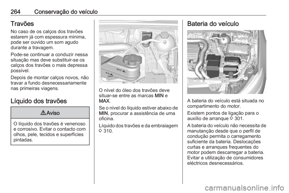 OPEL INSIGNIA BREAK 2019.5 Manual de Instruções (in Portugues) 264Conservação do veículoTravões
No caso de os calços dos travões
estarem já com espessura mínima,
pode ser ouvido um som agudo
durante a travagem.
Pode-se continuar a conduzir nessa
situaçã OPEL INSIGNIA BREAK 2019.5 Manual de Instruções (in Portugues) 264Conservação do veículoTravões
No caso de os calços dos travões
estarem já com espessura mínima,
pode ser ouvido um som agudo
durante a travagem.
Pode-se continuar a conduzir nessa
situaçã