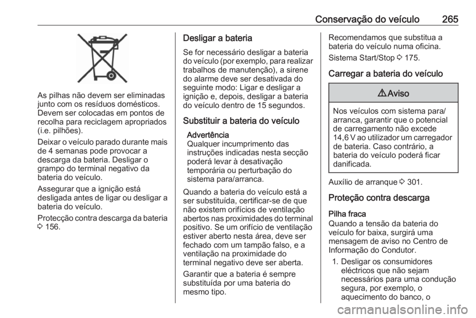 OPEL INSIGNIA BREAK 2019.5 Manual de Instruções (in Portugues) Conservação do veículo265
As pilhas não devem ser eliminadas
junto com os resíduos domésticos.
Devem ser colocadas em pontos de recolha para reciclagem apropriados
(i.e. pilhões).
Deixar o veí OPEL INSIGNIA BREAK 2019.5 Manual de Instruções (in Portugues) Conservação do veículo265
As pilhas não devem ser eliminadas
junto com os resíduos domésticos.
Devem ser colocadas em pontos de recolha para reciclagem apropriados
(i.e. pilhões).
Deixar o veí