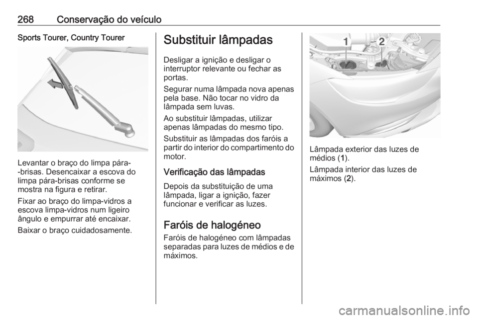 OPEL INSIGNIA BREAK 2019.5 Manual de Instruções (in Portugues) 268Conservação do veículoSports Tourer, Country Tourer
Levantar o braço do limpa pára-
-brisas. Desencaixar a escova do
limpa pára-brisas conforme se
mostra na figura e retirar.
Fixar ao braço OPEL INSIGNIA BREAK 2019.5 Manual de Instruções (in Portugues) 268Conservação do veículoSports Tourer, Country Tourer
Levantar o braço do limpa pára-
-brisas. Desencaixar a escova do
limpa pára-brisas conforme se
mostra na figura e retirar.
Fixar ao braço