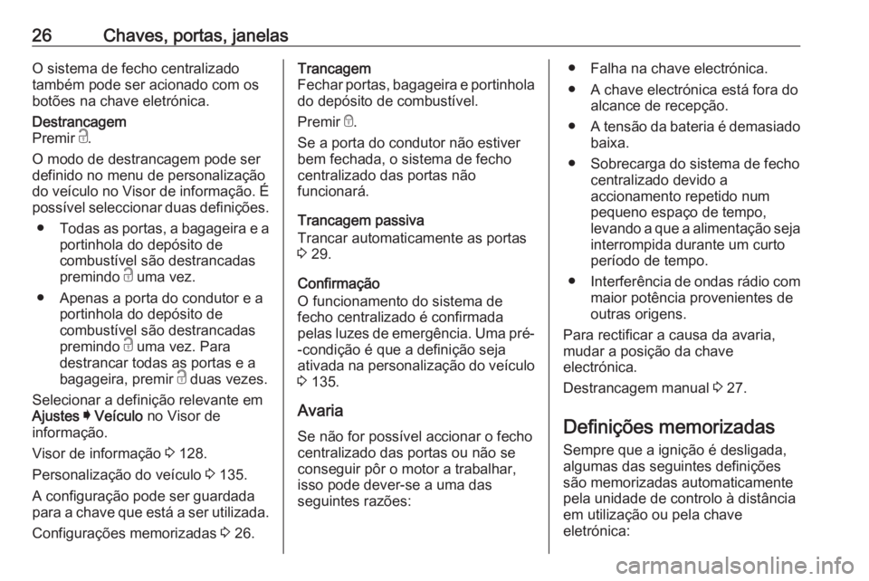 OPEL INSIGNIA BREAK 2019.5 Manual de Instruções (in Portugues) 26Chaves, portas, janelasO sistema de fecho centralizado
também pode ser acionado com os
botões na chave eletrónica.Destrancagem
Premir c.
O modo de destrancagem pode ser definido no menu de perso OPEL INSIGNIA BREAK 2019.5 Manual de Instruções (in Portugues) 26Chaves, portas, janelasO sistema de fecho centralizado
também pode ser acionado com os
botões na chave eletrónica.Destrancagem
Premir c.
O modo de destrancagem pode ser definido no menu de perso