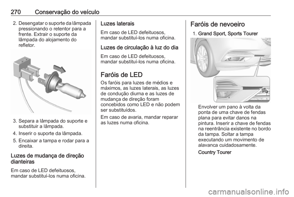 OPEL INSIGNIA BREAK 2019.5 Manual de Instruções (in Portugues) 270Conservação do veículo2.Desengatar o suporte da lâmpada
pressionando o retentor para a
frente. Extrair o suporte da
lâmpada do alojamento do
refletor.
3. Separa a lâmpada do suporte e substit OPEL INSIGNIA BREAK 2019.5 Manual de Instruções (in Portugues) 270Conservação do veículo2.Desengatar o suporte da lâmpada
pressionando o retentor para a
frente. Extrair o suporte da
lâmpada do alojamento do
refletor.
3. Separa a lâmpada do suporte e substit