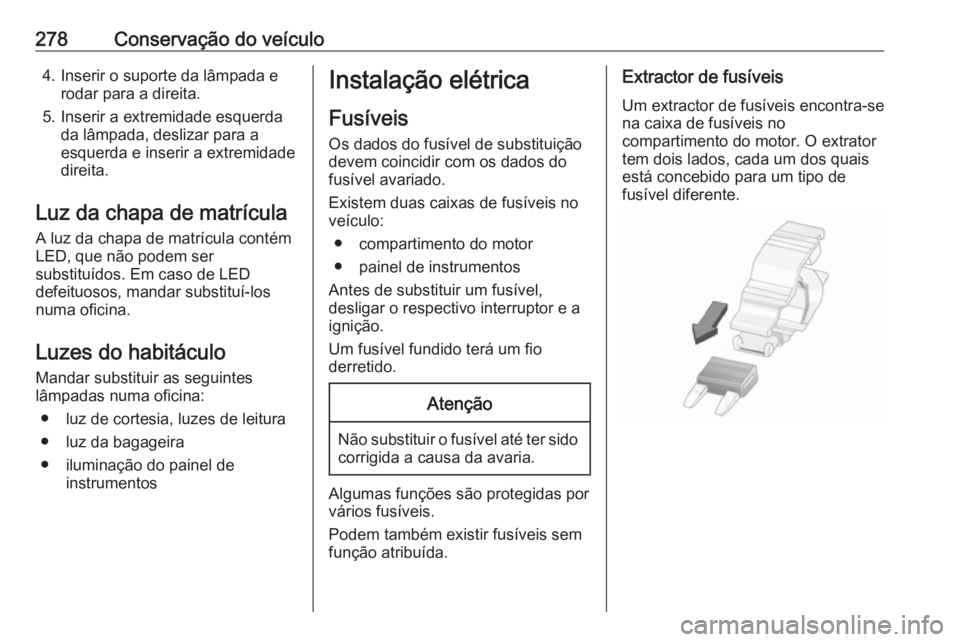OPEL INSIGNIA BREAK 2019.5 Manual de Instruções (in Portugues) 278Conservação do veículo4. Inserir o suporte da lâmpada erodar para a direita.
5. Inserir a extremidade esquerda da lâmpada, deslizar para a
esquerda e inserir a extremidade
direita.
Luz da chap OPEL INSIGNIA BREAK 2019.5 Manual de Instruções (in Portugues) 278Conservação do veículo4. Inserir o suporte da lâmpada erodar para a direita.
5. Inserir a extremidade esquerda da lâmpada, deslizar para a
esquerda e inserir a extremidade
direita.
Luz da chap