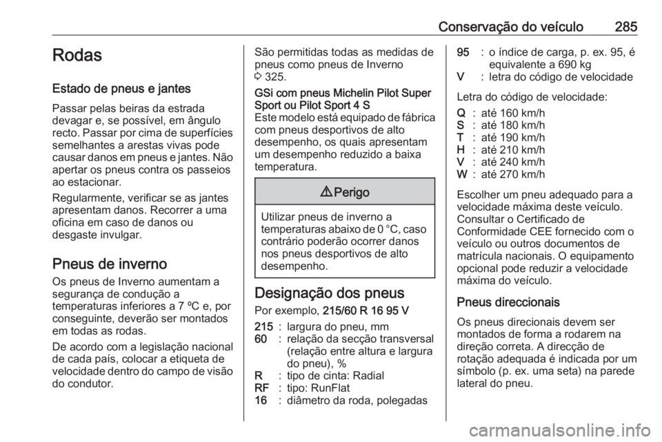 OPEL INSIGNIA BREAK 2019.5 Manual de Instruções (in Portugues) Conservação do veículo285Rodas
Estado de pneus e jantes Passar pelas beiras da estrada
devagar e, se possível, em ângulo
recto. Passar por cima de superfícies semelhantes a arestas vivas pode
ca OPEL INSIGNIA BREAK 2019.5 Manual de Instruções (in Portugues) Conservação do veículo285Rodas
Estado de pneus e jantes Passar pelas beiras da estrada
devagar e, se possível, em ângulo
recto. Passar por cima de superfícies semelhantes a arestas vivas pode
ca