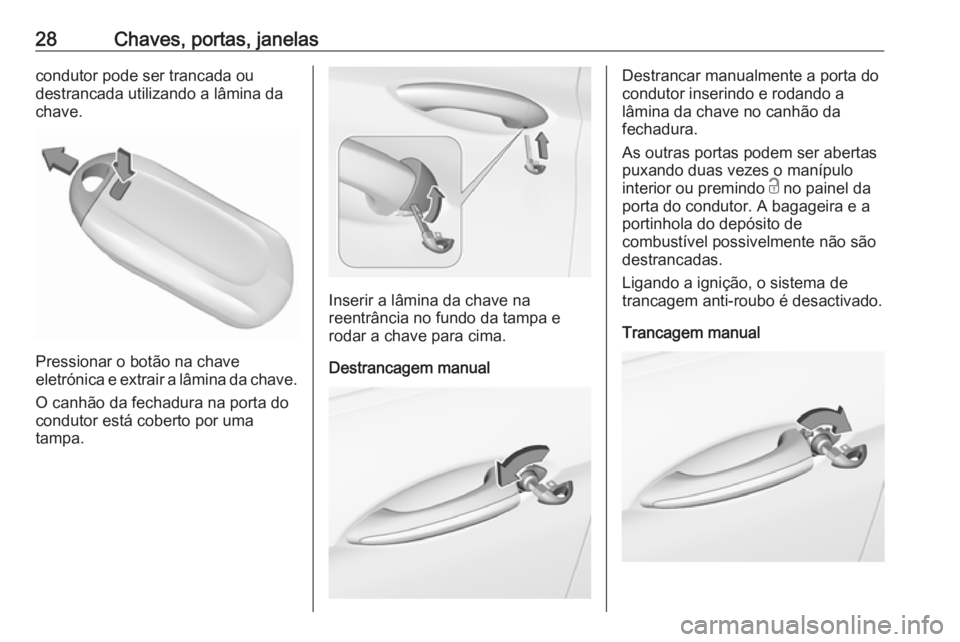 OPEL INSIGNIA BREAK 2019.5  Manual de Instruções (in Portugues) 28Chaves, portas, janelascondutor pode ser trancada ou
destrancada utilizando a lâmina da
chave.
Pressionar o botão na chave
eletrónica e extrair a lâmina da chave.
O canhão da fechadura na porta