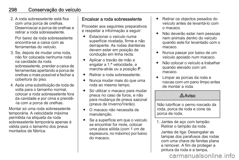 OPEL INSIGNIA BREAK 2019.5 Manual de Instruções (in Portugues) 298Conservação do veículo2. A roda sobresselente está fixacom uma porca de orelhas.
Desenroscar a porca de orelhas e retirar a roda sobresselente.
Por baixo da roda sobresselente
encontra-se a cai OPEL INSIGNIA BREAK 2019.5 Manual de Instruções (in Portugues) 298Conservação do veículo2. A roda sobresselente está fixacom uma porca de orelhas.
Desenroscar a porca de orelhas e retirar a roda sobresselente.
Por baixo da roda sobresselente
encontra-se a cai