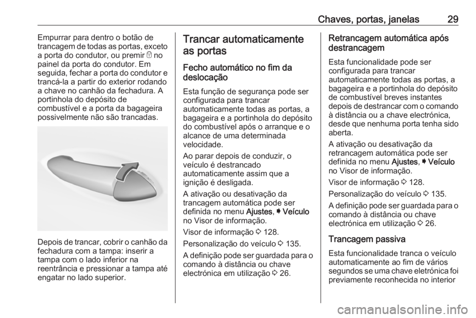 OPEL INSIGNIA BREAK 2019.5  Manual de Instruções (in Portugues) Chaves, portas, janelas29Empurrar para dentro o botão de
trancagem de todas as portas, exceto
a porta do condutor, ou premir  e no
painel da porta do condutor. Em seguida, fechar a porta do condutor 