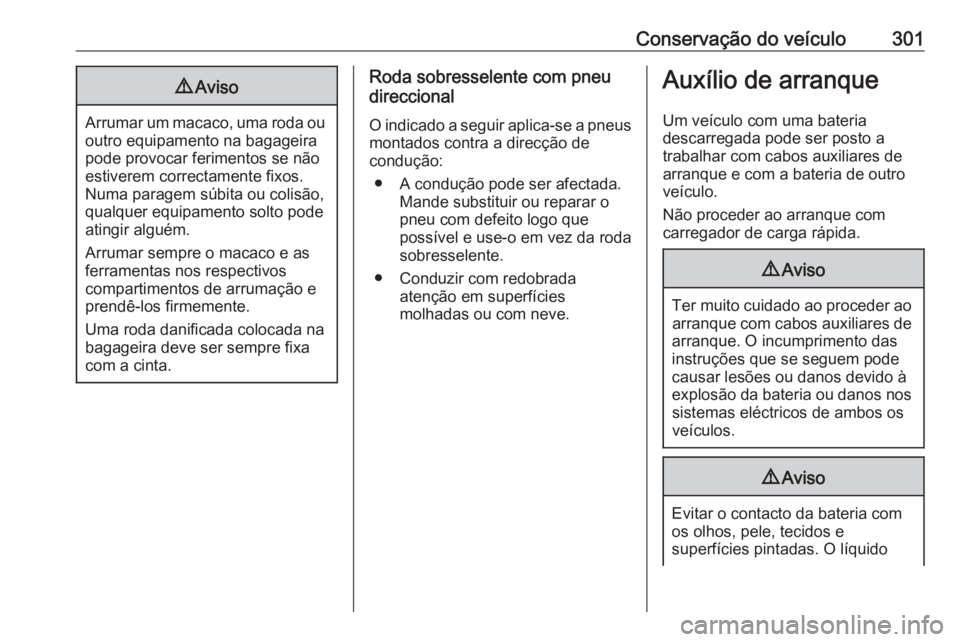 OPEL INSIGNIA BREAK 2019.5 Manual de Instruções (in Portugues) Conservação do veículo3019Aviso
Arrumar um macaco, uma roda ou
outro equipamento na bagageira
pode provocar ferimentos se não
estiverem correctamente fixos.
Numa paragem súbita ou colisão,
qualq OPEL INSIGNIA BREAK 2019.5 Manual de Instruções (in Portugues) Conservação do veículo3019Aviso
Arrumar um macaco, uma roda ou
outro equipamento na bagageira
pode provocar ferimentos se não
estiverem correctamente fixos.
Numa paragem súbita ou colisão,
qualq