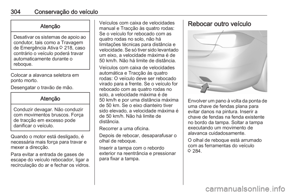 OPEL INSIGNIA BREAK 2019.5 Manual de Instruções (in Portugues) 304Conservação do veículoAtenção
Desativar os sistemas de apoio aocondutor, tais como a Travagem
de Emergência Ativa 3 218, caso
contrário o veículo poderá travar
automaticamente durante o
r OPEL INSIGNIA BREAK 2019.5 Manual de Instruções (in Portugues) 304Conservação do veículoAtenção
Desativar os sistemas de apoio aocondutor, tais como a Travagem
de Emergência Ativa 3 218, caso
contrário o veículo poderá travar
automaticamente durante o
r