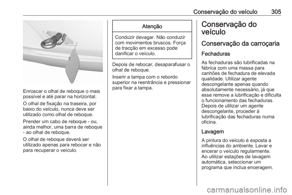 OPEL INSIGNIA BREAK 2019.5 Manual de Instruções (in Portugues) Conservação do veículo305
Enroscar o olhal de reboque o mais
possível e até parar na horizontal.
O olhal de fixação na traseira, por
baixo do veículo, nunca deve ser
utilizado como olhal de re OPEL INSIGNIA BREAK 2019.5 Manual de Instruções (in Portugues) Conservação do veículo305
Enroscar o olhal de reboque o mais
possível e até parar na horizontal.
O olhal de fixação na traseira, por
baixo do veículo, nunca deve ser
utilizado como olhal de re