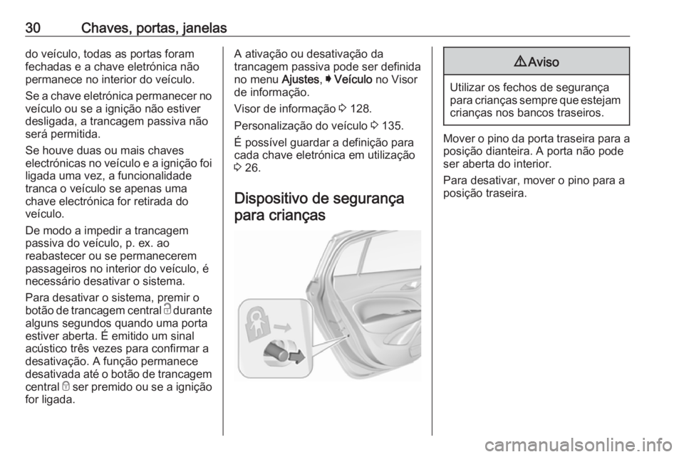 OPEL INSIGNIA BREAK 2019.5  Manual de Instruções (in Portugues) 30Chaves, portas, janelasdo veículo, todas as portas foram
fechadas e a chave eletrónica não
permanece no interior do veículo.
Se a chave eletrónica permanecer no
veículo ou se a ignição não 