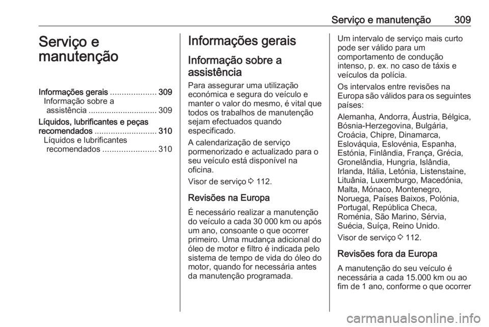 OPEL INSIGNIA BREAK 2019.5 Manual de Instruções (in Portugues) Serviço e manutenção309Serviço e
manutençãoInformações gerais ....................309
Informação sobre a assistência .............................. 309
Líquidos, lubrificantes e peças
rec OPEL INSIGNIA BREAK 2019.5 Manual de Instruções (in Portugues) Serviço e manutenção309Serviço e
manutençãoInformações gerais ....................309
Informação sobre a assistência .............................. 309
Líquidos, lubrificantes e peças
rec