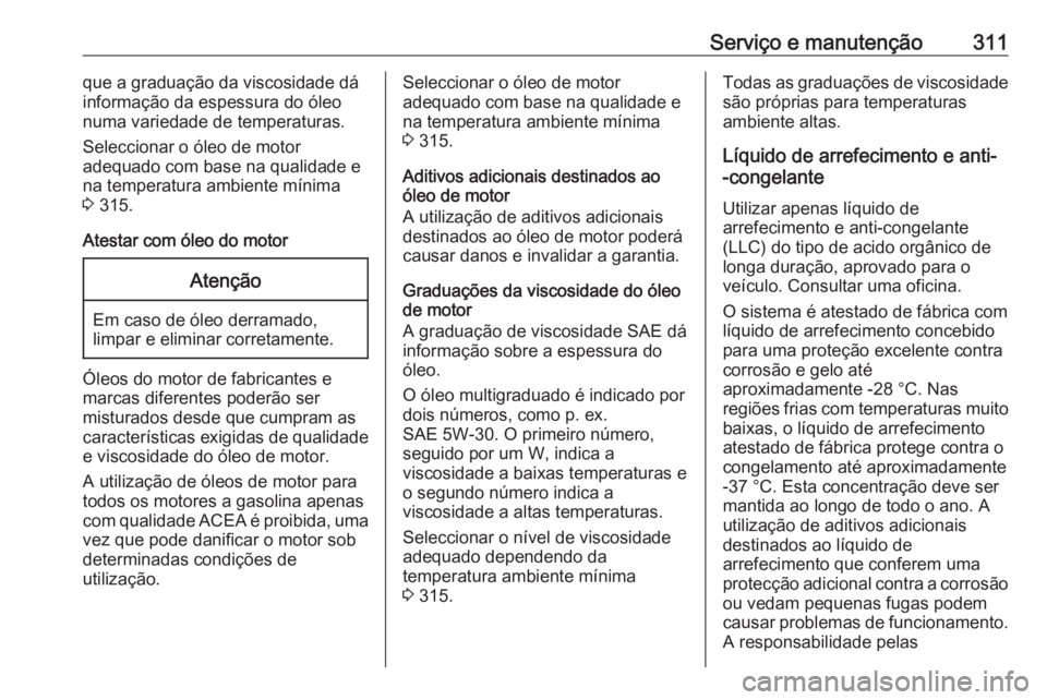 OPEL INSIGNIA BREAK 2019.5 Manual de Instruções (in Portugues) Serviço e manutenção311que a graduação da viscosidade dá
informação da espessura do óleo
numa variedade de temperaturas.
Seleccionar o óleo de motor
adequado com base na qualidade e
na tempe OPEL INSIGNIA BREAK 2019.5 Manual de Instruções (in Portugues) Serviço e manutenção311que a graduação da viscosidade dá
informação da espessura do óleo
numa variedade de temperaturas.
Seleccionar o óleo de motor
adequado com base na qualidade e
na tempe