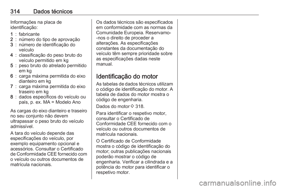 OPEL INSIGNIA BREAK 2019.5 Manual de Instruções (in Portugues) 314Dados técnicosInformações na placa de
identificação:1:fabricante2:número do tipo de aprovação3:número de identificação do
veículo4:classificação do peso bruto do
veículo permitido em OPEL INSIGNIA BREAK 2019.5 Manual de Instruções (in Portugues) 314Dados técnicosInformações na placa de
identificação:1:fabricante2:número do tipo de aprovação3:número de identificação do
veículo4:classificação do peso bruto do
veículo permitido em