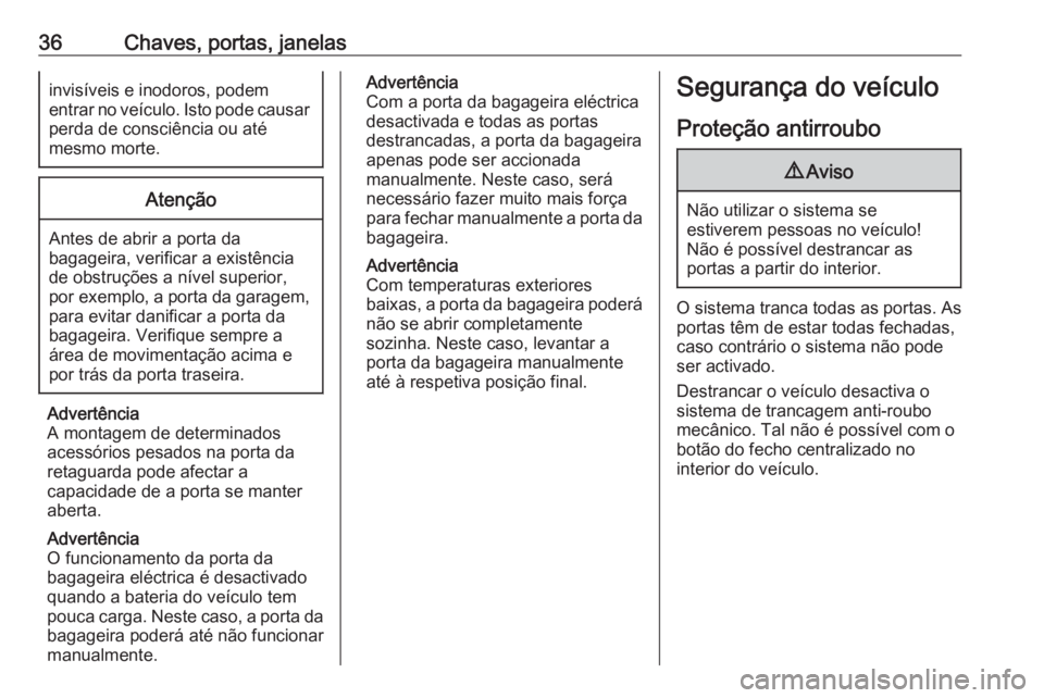 OPEL INSIGNIA BREAK 2019.5 Manual de Instruções (in Portugues) 36Chaves, portas, janelasinvisíveis e inodoros, podem
entrar no veículo. Isto pode causar perda de consciência ou até
mesmo morte.Atenção
Antes de abrir a porta da
bagageira, verificar a existê OPEL INSIGNIA BREAK 2019.5 Manual de Instruções (in Portugues) 36Chaves, portas, janelasinvisíveis e inodoros, podem
entrar no veículo. Isto pode causar perda de consciência ou até
mesmo morte.Atenção
Antes de abrir a porta da
bagageira, verificar a existê