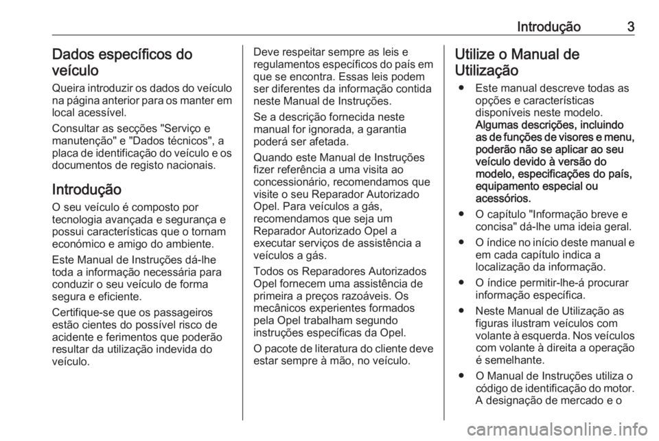OPEL INSIGNIA BREAK 2019.5  Manual de Instruções (in Portugues) Introdução3Dados específicos do
veículo
Queira introduzir os dados do veículo
na página anterior para os manter em
local acessível.
Consultar as secções "Serviço e
manutenção" e &#