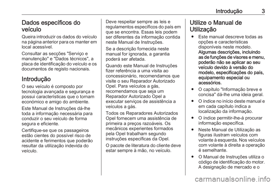 OPEL INSIGNIA BREAK 2019.5 Manual de Instruções (in Portugues) Introdução3Dados específicos do
veículo
Queira introduzir os dados do veículo
na página anterior para os manter em
local acessível.
Consultar as secções "Serviço e
manutenção" e OPEL INSIGNIA BREAK 2019.5 Manual de Instruções (in Portugues) Introdução3Dados específicos do
veículo
Queira introduzir os dados do veículo
na página anterior para os manter em
local acessível.
Consultar as secções "Serviço e
manutenção" e