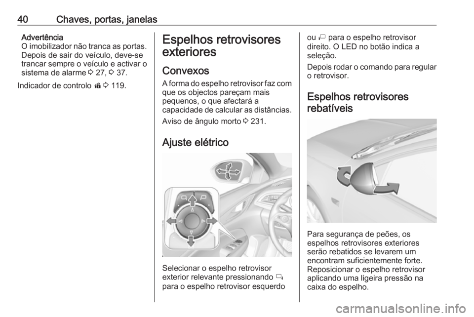 OPEL INSIGNIA BREAK 2019.5  Manual de Instruções (in Portugues) 40Chaves, portas, janelasAdvertência
O imobilizador não tranca as portas. Depois de sair do veículo, deve-se
trancar sempre o veículo e activar o
sistema de alarme  3 27,  3 37.
Indicador de contr