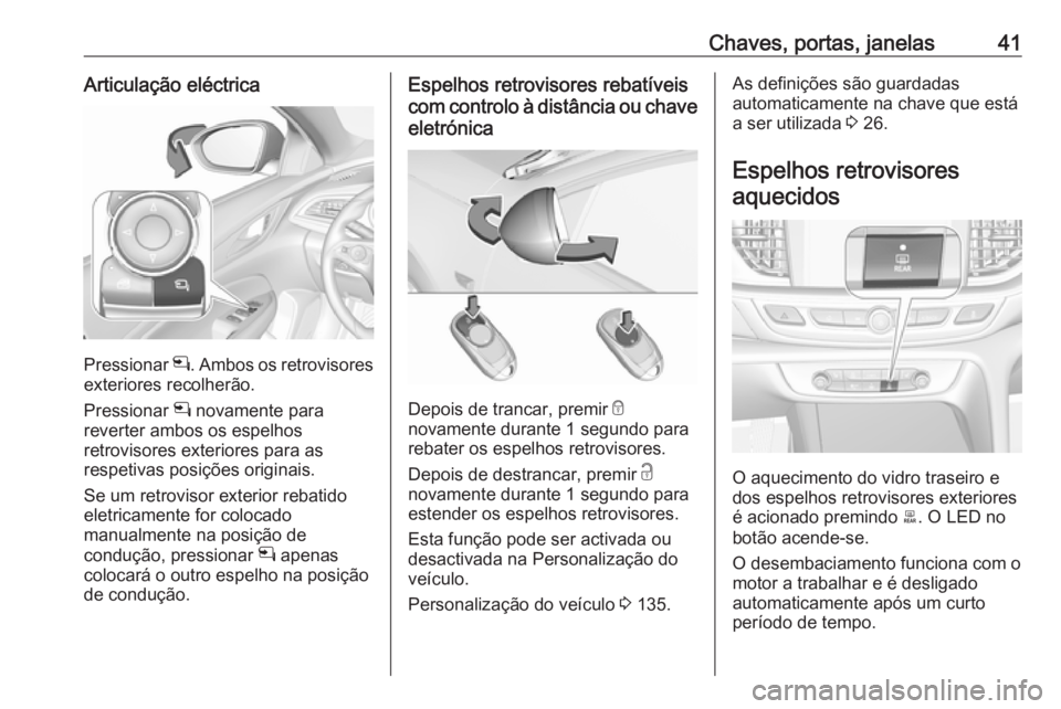OPEL INSIGNIA BREAK 2019.5 Manual de Instruções (in Portugues) Chaves, portas, janelas41Articulação eléctrica
Pressionar n. Ambos os retrovisores
exteriores recolherão.
Pressionar n novamente para
reverter ambos os espelhos
retrovisores exteriores para as
re OPEL INSIGNIA BREAK 2019.5 Manual de Instruções (in Portugues) Chaves, portas, janelas41Articulação eléctrica
Pressionar n. Ambos os retrovisores
exteriores recolherão.
Pressionar n novamente para
reverter ambos os espelhos
retrovisores exteriores para as
re