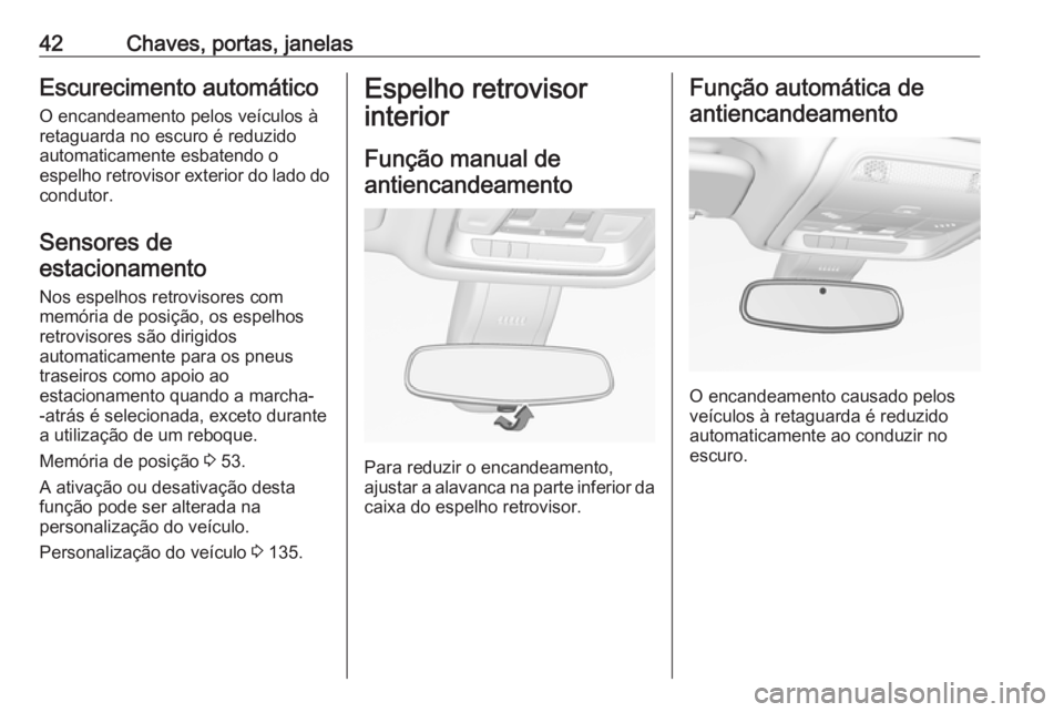 OPEL INSIGNIA BREAK 2019.5  Manual de Instruções (in Portugues) 42Chaves, portas, janelasEscurecimento automático
O encandeamento pelos veículos à
retaguarda no escuro é reduzido
automaticamente esbatendo o
espelho retrovisor exterior do lado do condutor.
Sens