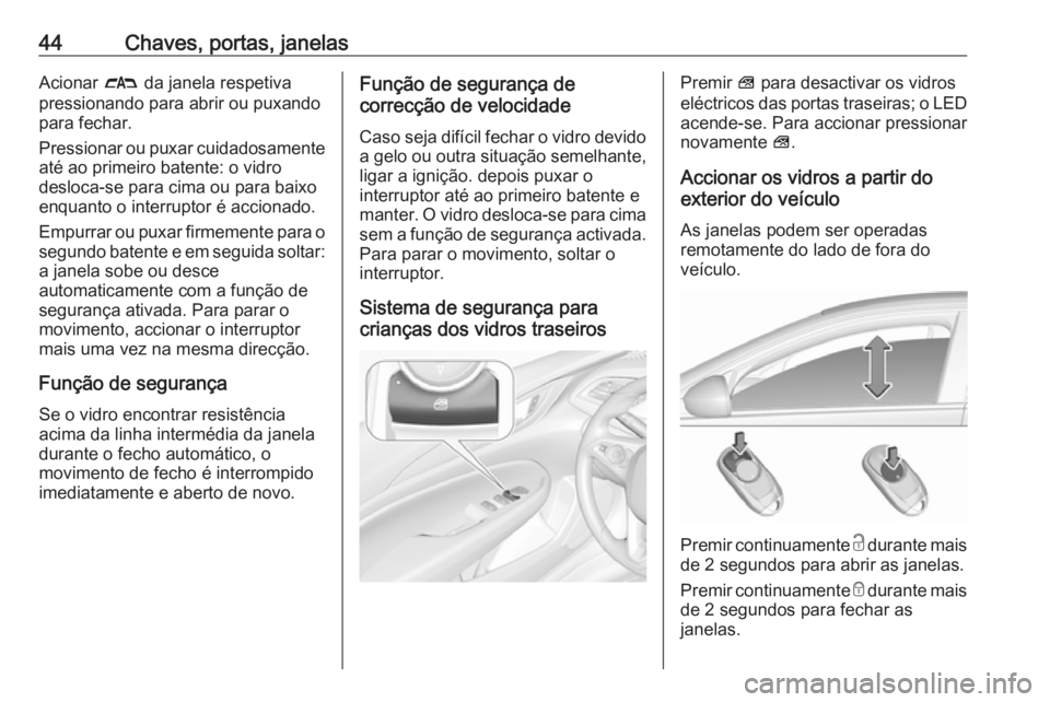 OPEL INSIGNIA BREAK 2019.5  Manual de Instruções (in Portugues) 44Chaves, portas, janelasAcionar # da janela respetiva
pressionando para abrir ou puxando para fechar.
Pressionar ou puxar cuidadosamente até ao primeiro batente: o vidro
desloca-se para cima ou para