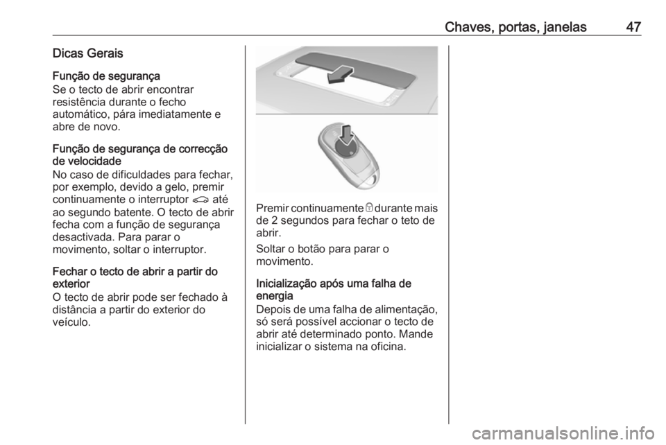 OPEL INSIGNIA BREAK 2019.5  Manual de Instruções (in Portugues) Chaves, portas, janelas47Dicas Gerais
Função de segurança
Se o tecto de abrir encontrar
resistência durante o fecho
automático, pára imediatamente e
abre de novo.
Função de segurança de corre