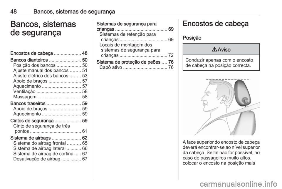 OPEL INSIGNIA BREAK 2019.5  Manual de Instruções (in Portugues) 48Bancos, sistemas de segurançaBancos, sistemas
de segurançaEncostos de cabeça ....................48
Bancos dianteiros ........................50
Posição dos bancos ..................50
Ajuste m