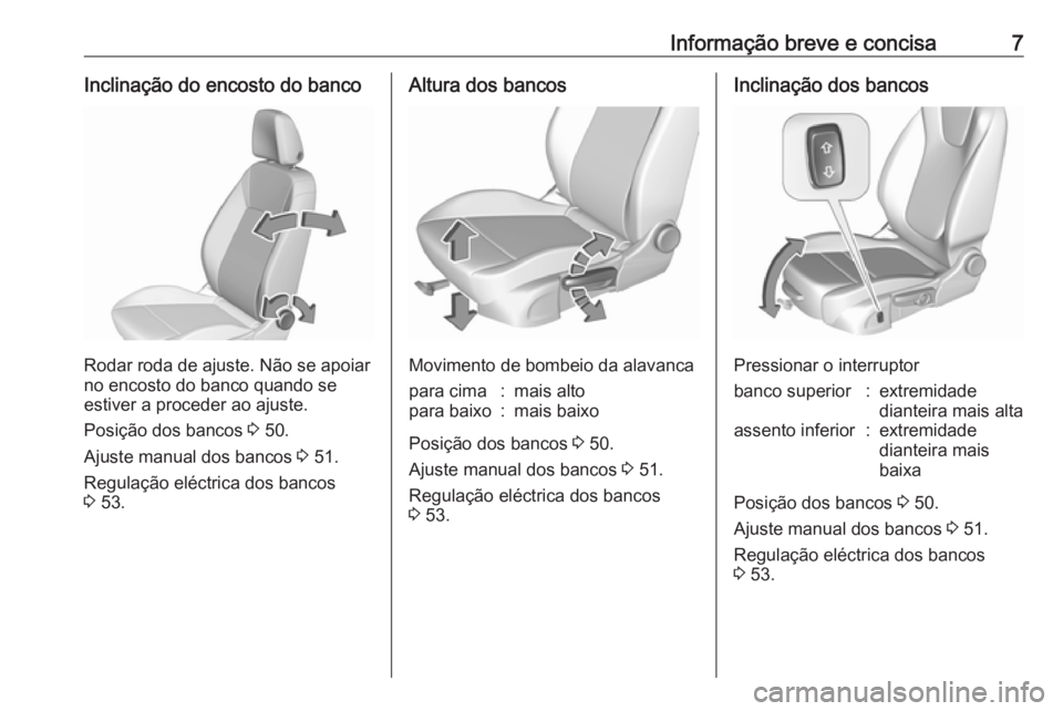 OPEL INSIGNIA BREAK 2019.5  Manual de Instruções (in Portugues) Informação breve e concisa7Inclinação do encosto do banco
Rodar roda de ajuste. Não se apoiar
no encosto do banco quando se
estiver a proceder ao ajuste.
Posição dos bancos  3 50.
Ajuste manual